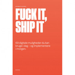 Fuck it, ship it: 69 digitale muligheder du kan bruge i dag – og implementere i morgen.