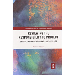 Reviewing the Responsibility to Protect: Origins, Implementation and Controversies