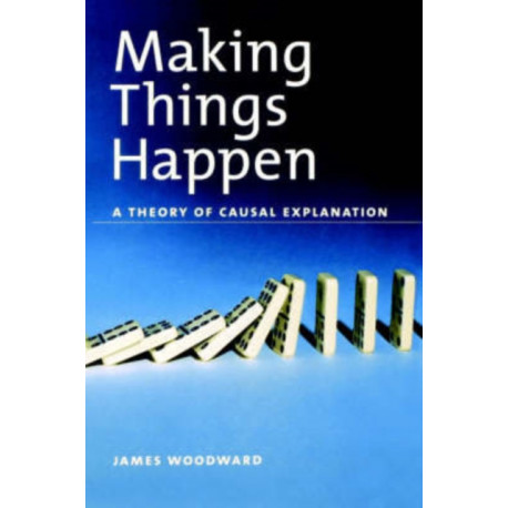 Making Things Happen: A Theory of Causal Explanation