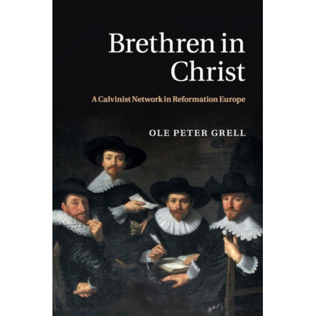 Brethren in Christ: A Calvinist Network in Reformation Europe