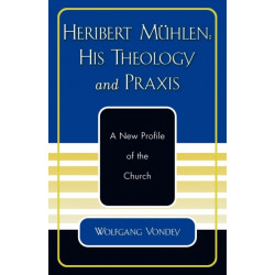 Heribert Muhlen: His Theology and Praxis: A New Profile of the Church
