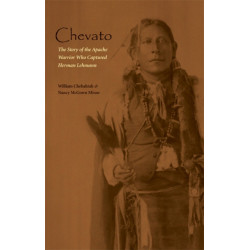 Chevato: The Story of the Apache Warrior Who Captured Herman Lehmann