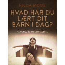 Hvad har du lært dit barn i dag? Rationel børneopdragelse