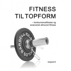 Fitness til topform: Konkurrencefitness og avanceret allround fitness
