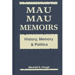 Mau Mau Memoirs: History, Memory and Politics