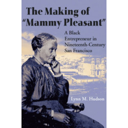 The Making of "Mammy Pleasant": A Black Entrepreneur in Nineteenth-Century San Francisco