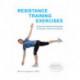 Resistance Training Exercises: Fitness and Performance Exercises for Strength, Stability and Mobility