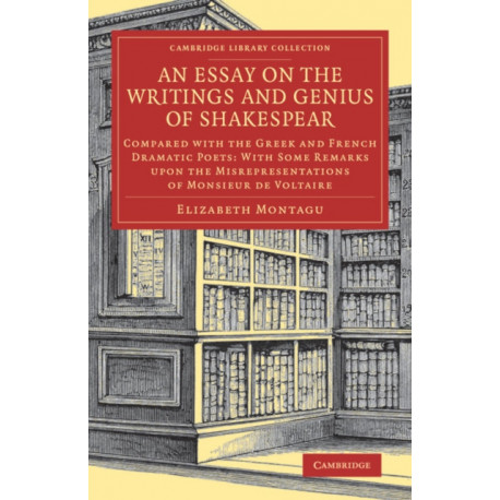 An Essay on the Writings and Genius of Shakespear: Compared with the Greek and French Dramatic Poets: With Some Remarks upon the Misrepresentations of Monsieur de Voltaire