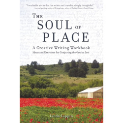 The Soul of Place: A Creative Writing Workbook: Ideas and Exercises for Conjuring the Genius Loci