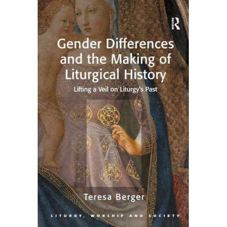 Gender Differences and the Making of Liturgical History: Lifting a Veil on Liturgy's Past