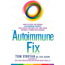 The Autoimmune Fix: How to Stop the Hidden Autoimmune Damage That Keeps You Sick, Fat, and Tired Before It Turns Into Disease