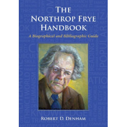 The Northrop Frye Handbook: A Biographical and Bibliographic Guide