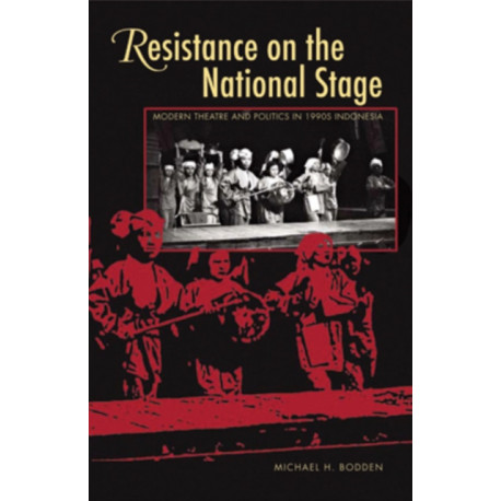 Resistance on the National Stage: Theater and Politics in Late New Order Indonesia