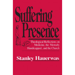 Suffering Presence: Theological Reflections on Medicine, the Mentally Handicapped, and the Church