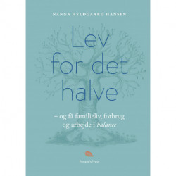 Lev for det halve: - og få familieliv, forbrug og arbejde i balance