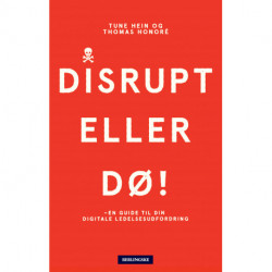 Disrupt eller dø: - en guide til din digitale ledelsesudfordring