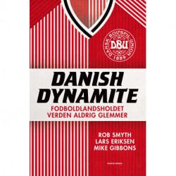Danish Dynamite: Fodboldlandsholdet verden aldrig glemmer