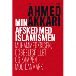 Min afsked med islamismen: Muhammedkrisen, dobbeltspillet og kampen mod Danmark