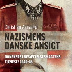 Nazismens danske ansigt: Danskere i besættelsesmagtens tjeneste 1940-45