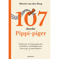 107 danske Pippi-piger: Fortællinger om foregangskvinder, frontkvinder, videnskabskvinder, dronninger og mønsterbrydere