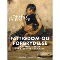 Fattigdom og forbrydelse. Samfundets bund i renæssancens Danmark