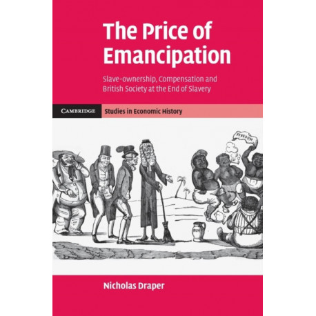 The Price of Emancipation: Slave-Ownership, Compensation and British Society at the End of Slavery
