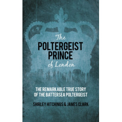 The Poltergeist Prince of London: The Remarkable True Story of the Battersea Poltergeist