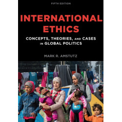 International Ethics: Concepts, Theories, and Cases in Global Politics