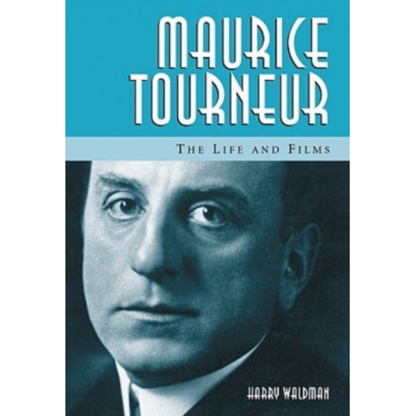 Maurice Tourneur: The Life and Films