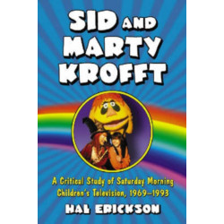 Sid and Marty Krofft: A Critical Study of Saturday Morning Children's Television, 1969-1993