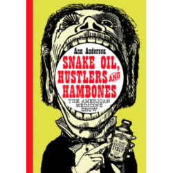 Snake Oil, Hustlers and Hambones: The American Medicine Show