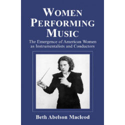 Women Performing Music: The Emergence of American Women as Classical Instrumentalists and Conductors
