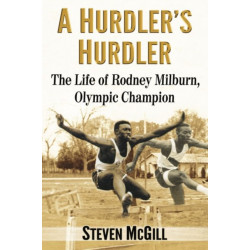 A Hurdler's Hurdler: The Life of Rodney Milburn, Olympic Champion