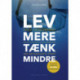 Lev mere tænk mindre