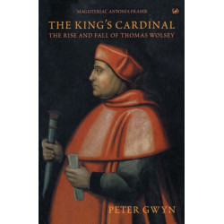 The King's Cardinal: The Rise and Fall of Thomas Wolsey