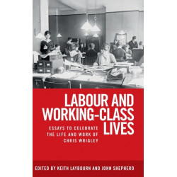 Labour and Working-Class Lives: Essays to Celebrate the Life and Work of Chris Wrigley