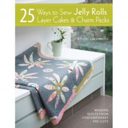 25 Ways to Sew Jelly Rolls, Layer Cakes and Charm Packs: Modern Quilt Projects from Contemporary Pre-Cuts
