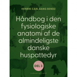 Håndbog i den fysiologiske anatomi af de almindeligste danske huspattedyr. Del 2