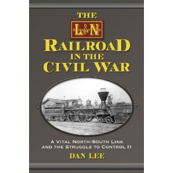 The L&N Railroad in the Civil War: A Vital North-South Link and the Struggle to Control It