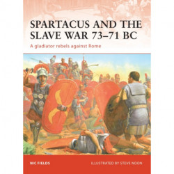 Spartacus and the Slave War 73-71 BC: A gladiator rebels against Rome