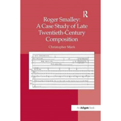 Roger Smalley: A Case Study of Late Twentieth-Century Composition