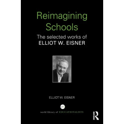 Reimagining Schools: The Selected Works of Elliot W. Eisner