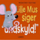 Lille Mus siger undskyld!