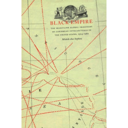 Black Empire: The Masculine Global Imaginary of Caribbean Intellectuals in the United States, 1914–1962