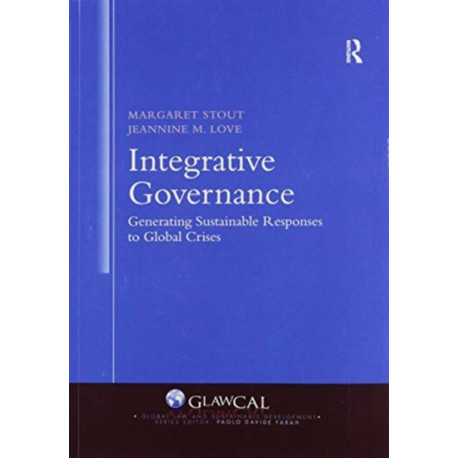 Integrative Governance: Generating Sustainable Responses to Global Crises: Generating Sustainable Responses to Global Crises