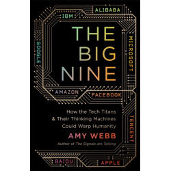 The Big Nine: How the Tech Titans and Their Thinking Machines Could Warp Humanity