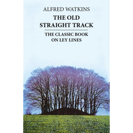 The Old Straight Track: The classic book on ley lines