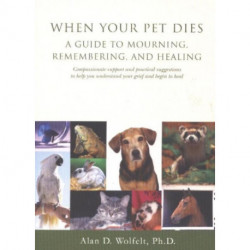 When Your Pet Dies: A Guide to Mourning, Remembering and Healing