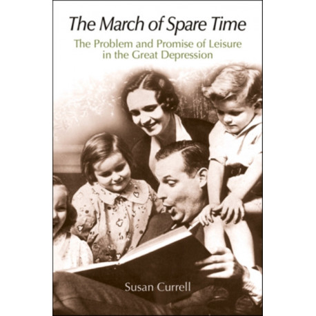 The March of Spare Time: The Problem and Promise of Leisure in the Great Depression