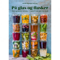 På glas og flasker: Nem og lækker syltning - 1 opskrift hver uge året rundt